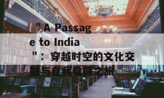  ＂A Passage to India＂：穿越时空的文化交融与自我觉醒之旅