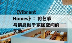  《Vibrant Homes》：将色彩与情感融于家居空间的艺术