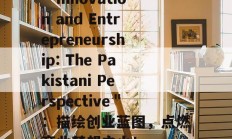 ＂Innovation and Entrepreneurship: The Pakistani Perspective＂：描绘创业蓝图，点燃商业梦想之火！